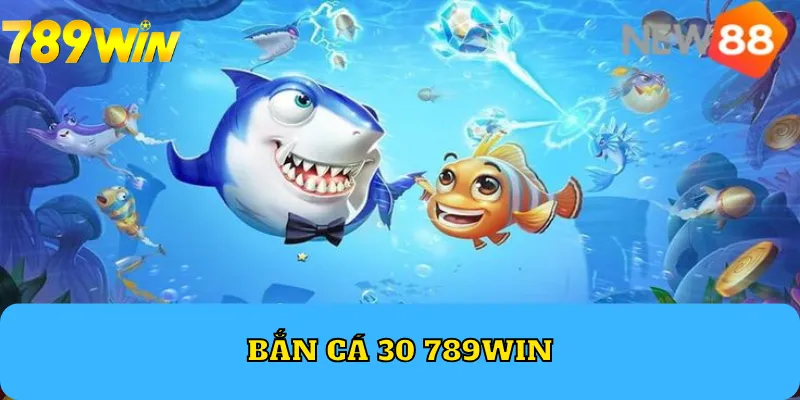 Bắn Cá 30 789Win