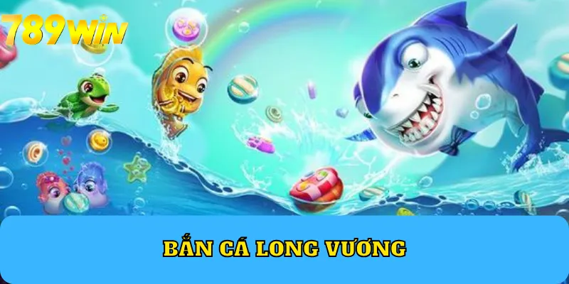 Bắn Cá Long Vương