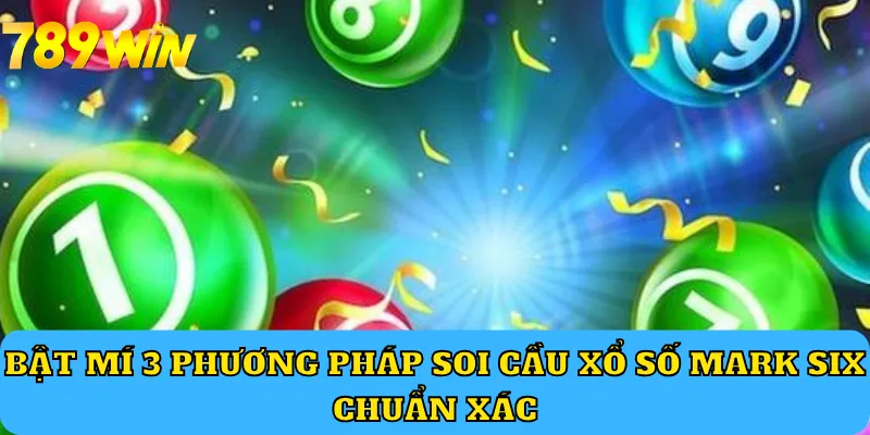 Bật mí 3 phương pháp soi cầu xổ số Mark Six chuẩn xác