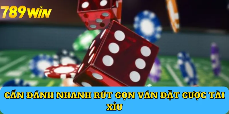 Cần đánh nhanh rút gọn ván đặt cược tài xỉu 