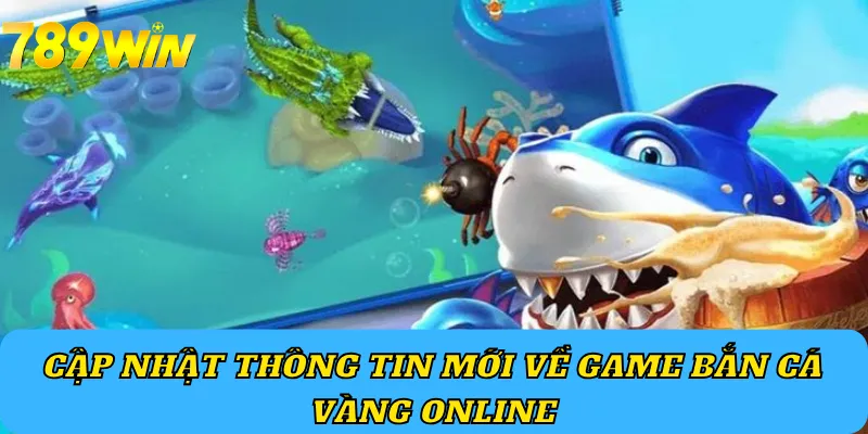 Cập nhật thông tin mới về game Bắn cá vàng Online