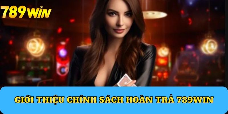 Giới thiệu chính sách hoàn trả 789Win