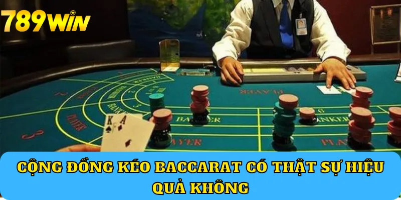 Cộng đồng kéo Baccarat có thật sự hiệu quả không