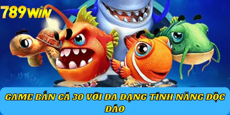 Game Bắn Cá 30 với đa dạng tính năng độc đáo