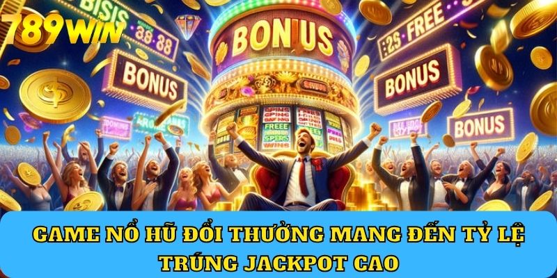 Game nổ hũ đổi thưởng mang đến tỷ lệ trúng jackpot cao