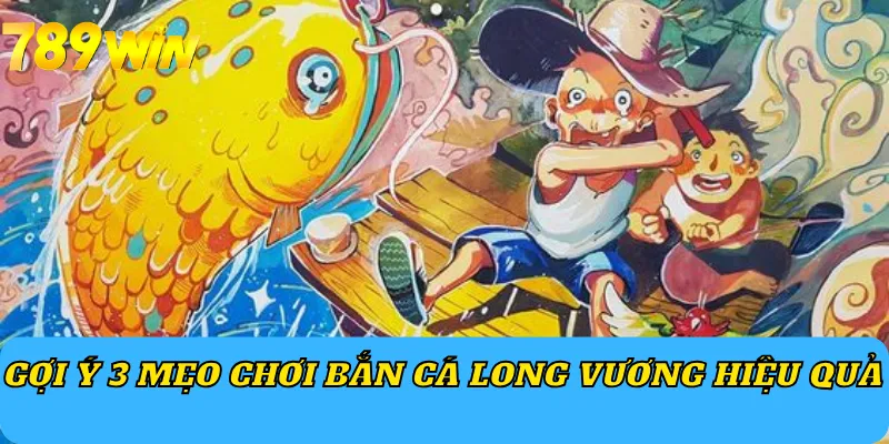 Gợi ý 3 mẹo chơi Bắn Cá Long Vương hiệu quả