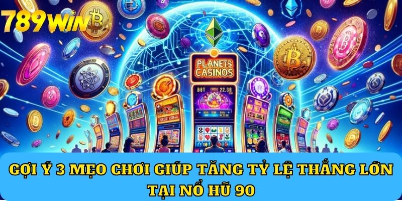 Gợi ý 3 mẹo chơi giúp tăng tỷ lệ thắng lớn tại Nổ Hũ 90