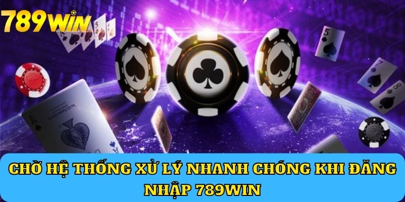 Chờ hệ thống xử lý nhanh chóng khi đăng nhập 789Win