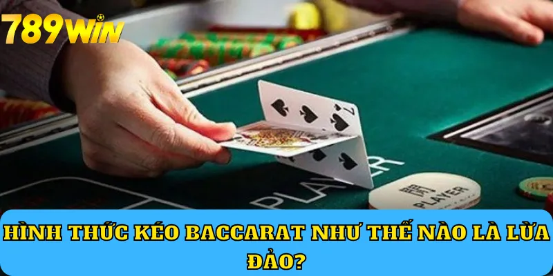 Hình thức kéo Baccarat như thế nào là lừa đảo?