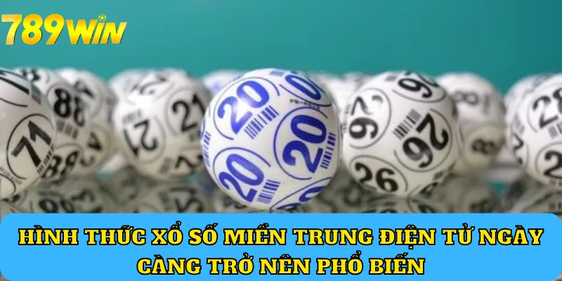 Hình thức Xổ Số Miền Trung điện tử ngày càng trở nên phổ biến