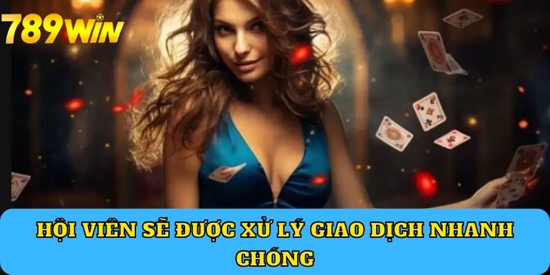 Hội viên sẽ được xử lý giao dịch nhanh chóng