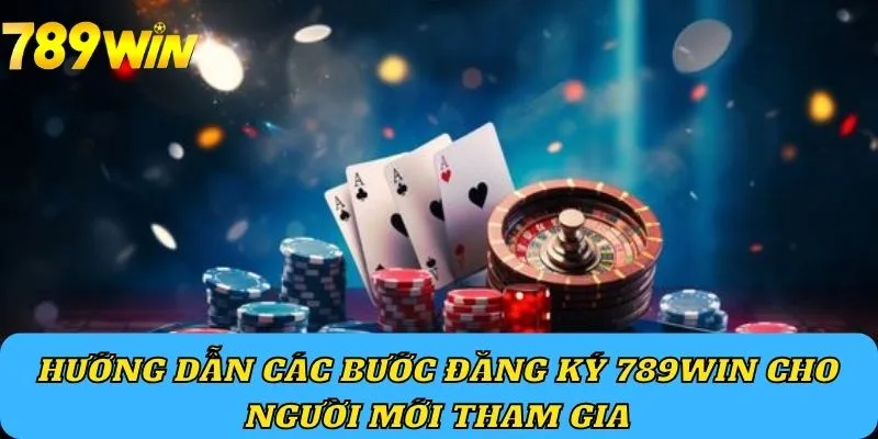 Hướng dẫn các bước đăng ký 789Win cho người mới tham gia