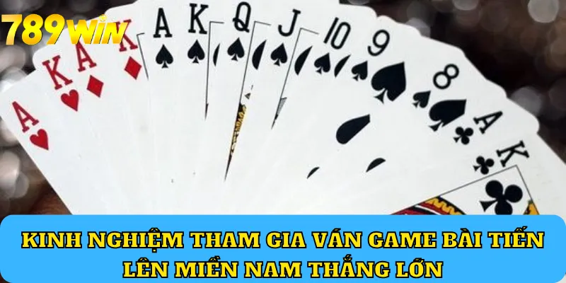 Kinh nghiệm tham gia ván game bài tiến lên miền Nam thắng lớn