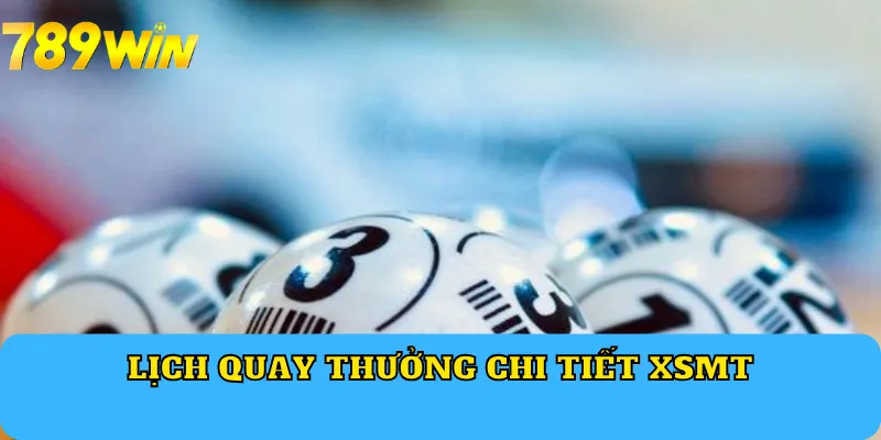 Lịch quay thưởng chi tiết XSMT