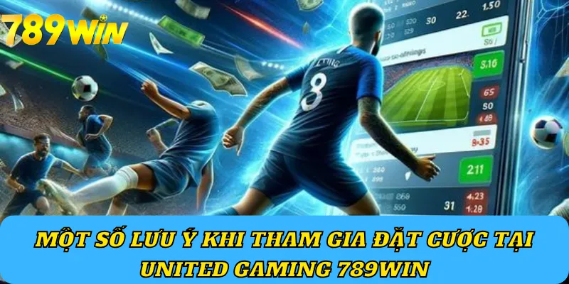 Một số lưu ý khi tham gia đặt cược tại United Gaming 789Win