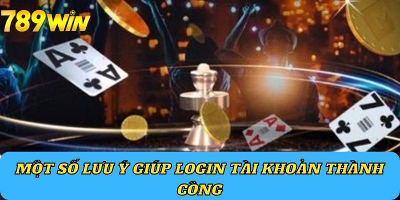 Một số lưu ý giúp login tài khoản thành công