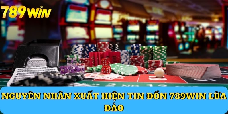 Nguyên nhân xuất hiện tin đồn 789WIN lừa đảo