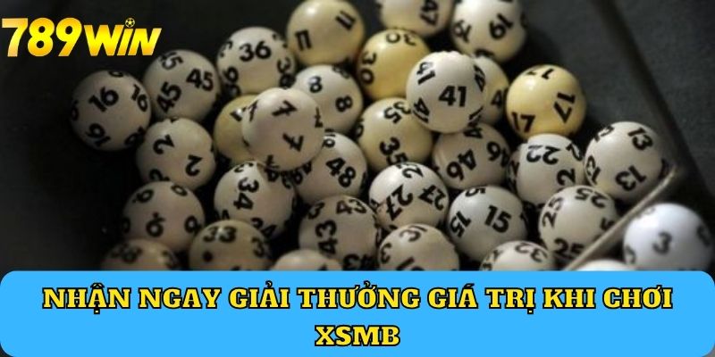 Nhận ngay giải thưởng giá trị khi chơi XSMB