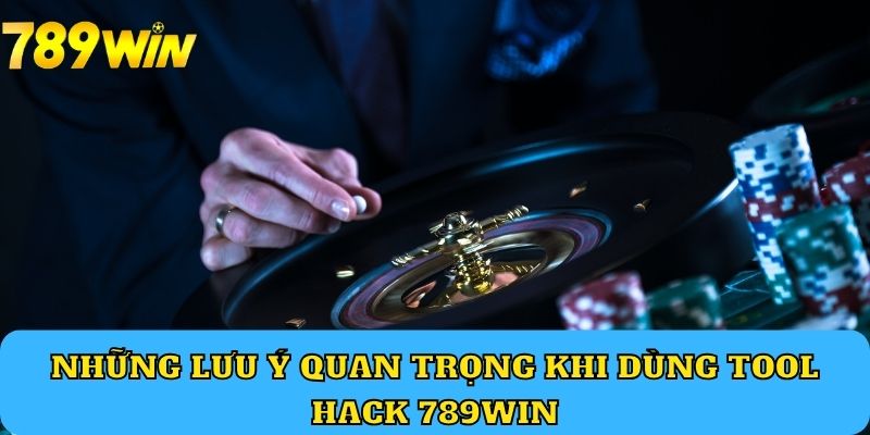 Những lưu ý quan trọng khi dùng tool hack 789WIN