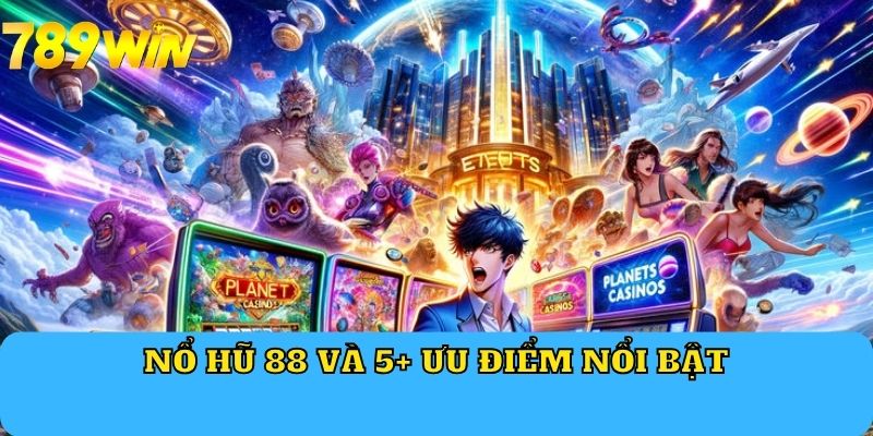 Nổ Hũ 88 và 5+ ưu điểm nổi bật