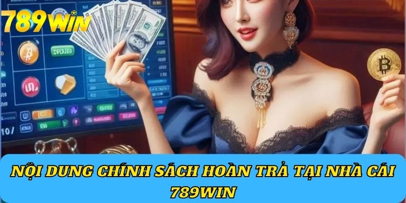 Nội dung chính sách hoàn trả tại nhà cái 789Win