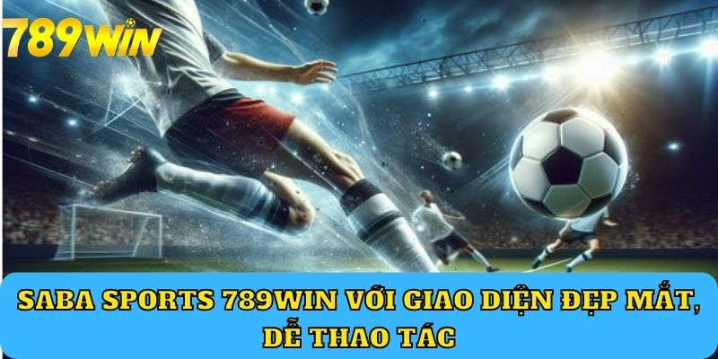 Saba Sports 789Win với giao diện đẹp mắt, dễ thao tác