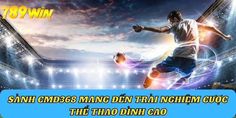 Sảnh CMD368 mang đến trải nghiệm cược thể thao đỉnh cao