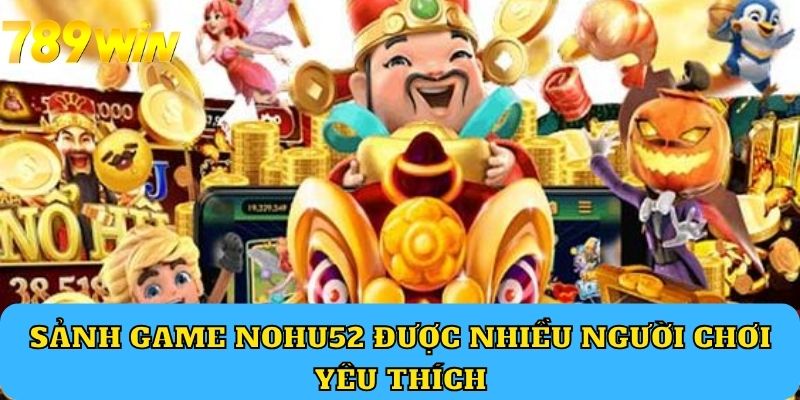 Sảnh game Nohu52 được nhiều người chơi yêu thích