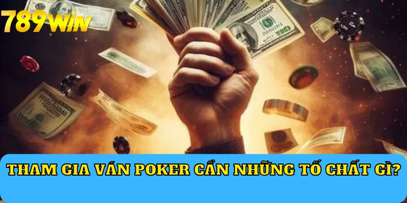 Tham gia ván Poker cần những tố chất gì?