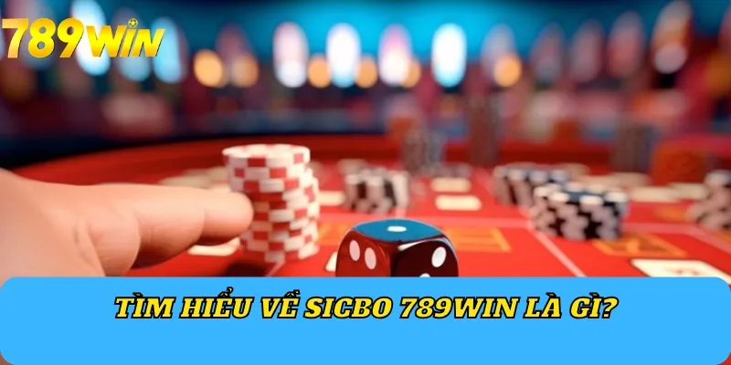 Tìm hiểu về Sicbo 789Win là gì?