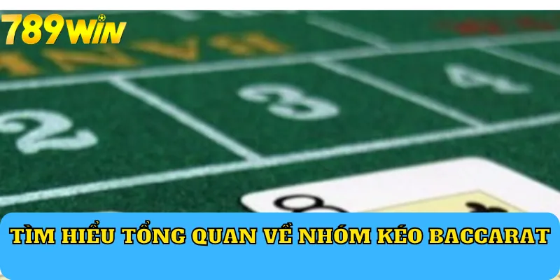 Tìm hiểu tổng quan về nhóm kéo Baccarat