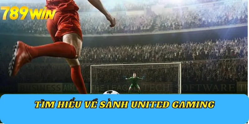 Tìm hiểu về sảnh United Gaming