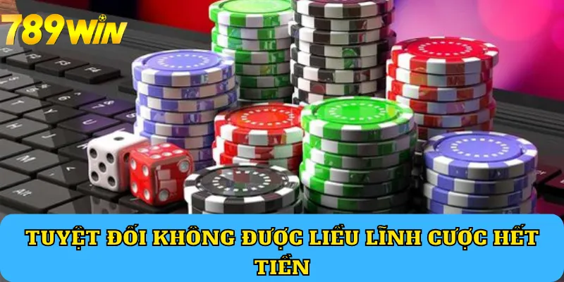 Tuyệt đối không được liều lĩnh cược hết tiền